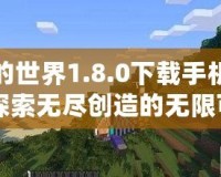 我的世界1.8.0下載手機版：探索無盡創造的無限可能