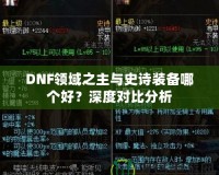 DNF領域之主與史詩裝備哪個好？深度對比分析