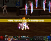 下載地下城與勇士官網，暢享極致戰斗體驗