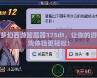 夢幻西游答題器175dt，讓你的游戲體驗更輕松！