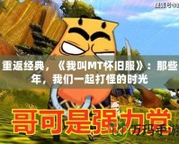 重返經典，《我叫MT懷舊服》：那些年，我們一起打怪的時光