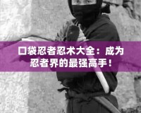 口袋忍者忍術(shù)大全：成為忍者界的最強(qiáng)高手！