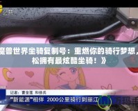 《魔獸世界坐騎復(fù)制號(hào)：重燃你的騎行夢(mèng)想，輕松擁有最炫酷坐騎！》