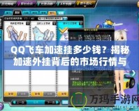 QQ飛車加速掛多少錢？揭秘加速外掛背后的市場行情與風險
