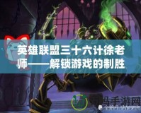 英雄聯盟三十六計徐老師——解鎖游戲的制勝秘籍