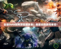 全新Dota類網游震撼來襲！顛覆你的游戲體驗！