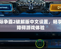 星際爭霸2破解版中文設置，暢享無障礙游戲體驗