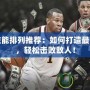 殺星技能排列推薦：如何打造最強(qiáng)陣容，輕松擊敗敵人！