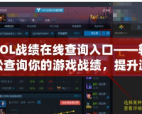 LOL戰(zhàn)績在線查詢入口——輕松查詢你的游戲戰(zhàn)績，提升游戲體驗！