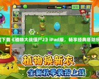 如何下載《植物大戰僵尸2》iPad版，暢享經典塔防樂趣！
