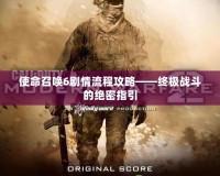 使命召喚6劇情流程攻略——終極戰斗的絕密指引