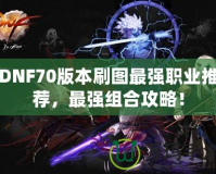DNF70版本刷圖最強職業(yè)推薦，最強組合攻略！