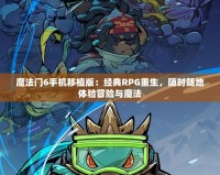 魔法門6手機移植版：經(jīng)典RPG重生，隨時隨地體驗冒險與魔法