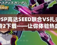 PSP高達SEED聯(lián)合VS扎夫特2下載——讓你體驗熱血對戰(zhàn)，重燃高達夢想！