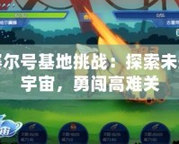 賽爾號(hào)基地挑戰(zhàn)：探索未知宇宙，勇闖高難關(guān)