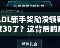 LOL新手獎勵沒領完就30了？這背后的原因你必須了解！
