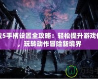 鬼泣5手柄設置全攻略：輕松提升游戲體驗，玩轉動作冒險新境界
