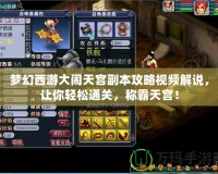 夢幻西游大鬧天宮副本攻略視頻解說，讓你輕松通關(guān)，稱霸天宮！