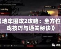 《地牢圍攻2攻略：全方位游戲技巧與通關秘訣》