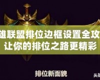英雄聯(lián)盟排位邊框設(shè)置全攻略，讓你的排位之路更精彩