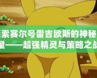 探索賽爾號(hào)雷吉?dú)W斯的神秘力量——超強(qiáng)精靈與策略之戰(zhàn)