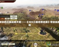 釋放你的三國戰略天賦——《3DS三國志修改器》帶你縱橫戰場