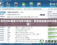 雙開DNF要多少內存才能玩？幫你徹底解決內存困擾！