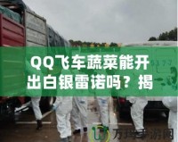QQ飛車蔬菜能開出白銀雷諾嗎？揭秘蔬菜箱背后的驚喜！