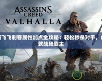 新飛飛刺客屬性加點全攻略：輕松秒殺對手，成就戰場霸主