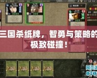 三國(guó)殺紙牌，智勇與策略的極致碰撞！