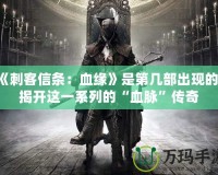《刺客信條：血緣》是第幾部出現的？揭開這一系列的“血脈”傳奇