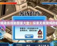 賽爾號魔獅迪露技能圖鑒大全：探索無敵魔獅的極限戰力！