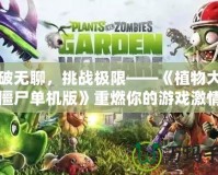 打破無聊，挑戰(zhàn)極限——《植物大戰(zhàn)僵尸單機版》重燃你的游戲激情