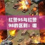 紅警95與紅警98的區別：哪款才是策略游戲的巔峰之作？