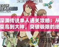 深淵傳說單人通關(guān)攻略：從菜鳥到大神，突破極限的絕密技巧