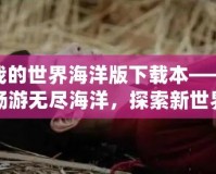 我的世界海洋版下載本——暢游無盡海洋，探索新世界