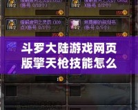 斗羅大陸游戲網頁版擎天槍技能怎么獲得？全面解析與技巧分享