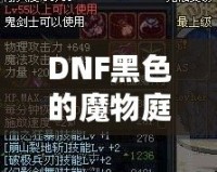 DNF黑色的魔物庭院給什么？一場超乎想象的挑戰與獎勵之旅