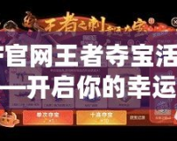 CF官網(wǎng)王者奪寶活動(dòng)——開啟你的幸運(yùn)之旅！