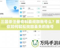 三國(guó)殺注冊(cè)資料能找回賬號(hào)么？教你如何輕松找回丟失的賬號(hào)