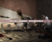 《求生之路2》消逝地圖解析：解鎖末日求生的新挑戰