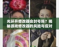 光環(huán)開修改器會封號嗎？揭秘游戲修改器的風(fēng)險與應(yīng)對策略