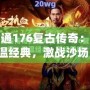 網通176復古傳奇：重溫經典，激戰沙場！