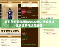 天龍八部重樓項鏈怎么獲得？全攻略讓你快速獲得珍貴裝備！