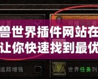 魔獸世界插件網站在哪？讓你快速找到最優插件的最佳途徑！