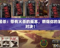 三國殺：帶有火殺的版本，燃爆你的策略對決！
