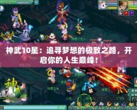 神武10星：追尋夢(mèng)想的極致之路，開(kāi)啟你的人生巔峰！