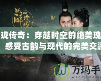 玲瓏傳奇：穿越時空的絕美瑰寶，感受古韻與現代的完美交融