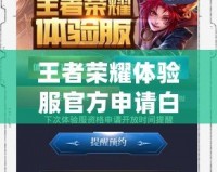 王者榮耀體驗服官方申請白名單，獨享先行體驗機會
