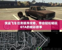 俠盜飛車任務順序攻略，帶你輕松暢玩GTA的精彩故事